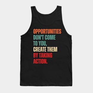 Inspirational and Motivational Quotes for Success - Opportunities Don't Come to You Create Them by Taking Action Tank Top